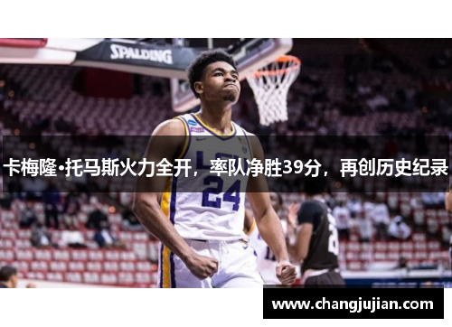 卡梅隆·托马斯火力全开，率队净胜39分，再创历史纪录